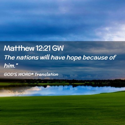 Picture 02 - Matthew 12:21 GW - The nations will have hope because of - Bible Verse Picture