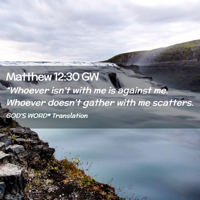 Picture 02 - Matthew 12:30 GW - “Whoever isn’t with me is against me. Whoever - Bible Verse Picture