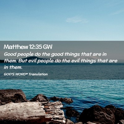 Picture 02 - Matthew 12:35 GW - Good people do the good things that are in them. - Bible Verse Picture