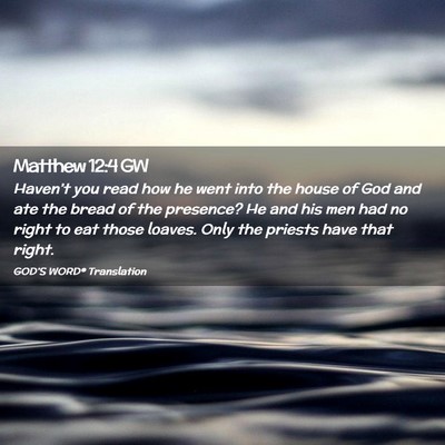 Picture 02 - Matthew 12:4 GW - Haven’t you read how he went into the house of - Bible Verse Picture