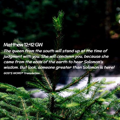 Picture 02 - Matthew 12:42 GW - The queen from the south will stand up at the - Bible Verse Picture