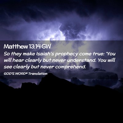 Picture 02 - Matthew 13:14 GW - So they make Isaiah’s prophecy come true: - Bible Verse Picture