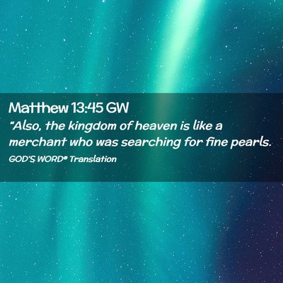 Picture 02 - Matthew 13:45 GW - “Also, the kingdom of heaven is like a merchant - Bible Verse Picture