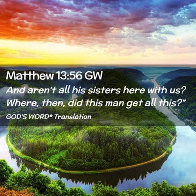 Picture 02 - Matthew 13:56 GW - And aren’t all his sisters here with us? Where, - Bible Verse Picture