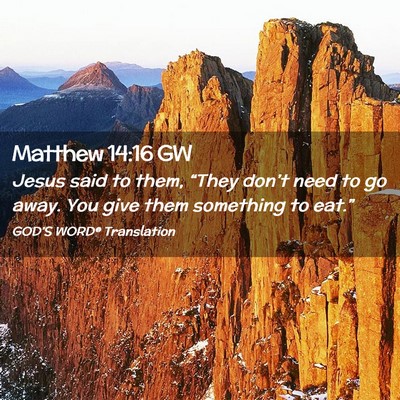 Picture 02 - Matthew 14:16 GW - Jesus said to them, “They don’t need to go - Bible Verse Picture