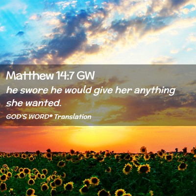 Picture 02 - Matthew 14:7 GW - he swore he would give her anything she - Bible Verse Picture