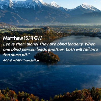Picture 02 - Matthew 15:14 GW - Leave them alone! They are blind leaders. When - Bible Verse Picture