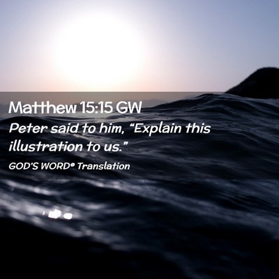 Picture 02 - Matthew 15:15 GW - Peter said to him, “Explain this illustration - Bible Verse Picture