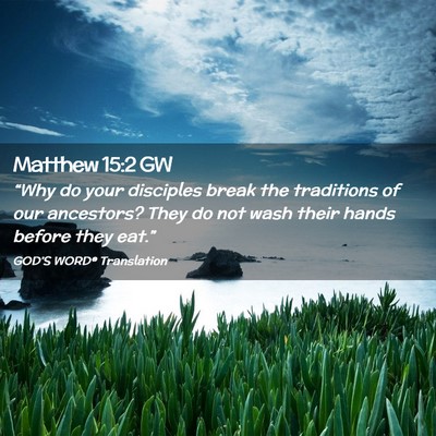 Picture 02 - Matthew 15:2 GW - “Why do your disciples break the traditions of - Bible Verse Picture