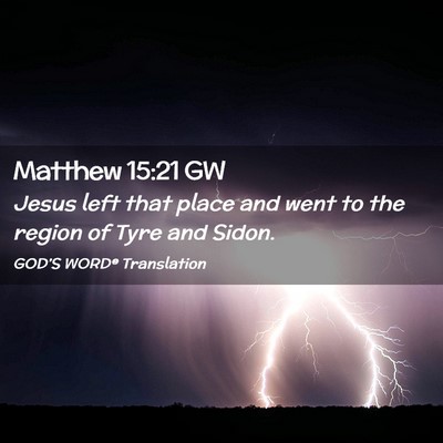 Picture 02 - Matthew 15:21 GW - Jesus left that place and went to the region of - Bible Verse Picture