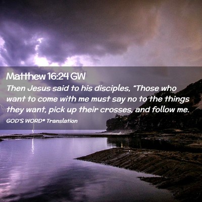 Picture 02 - Matthew 16:24 GW - Then Jesus said to his disciples, “Those who - Bible Verse Picture