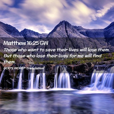 Picture 02 - Matthew 16:25 GW - Those who want to save their lives will lose - Bible Verse Picture