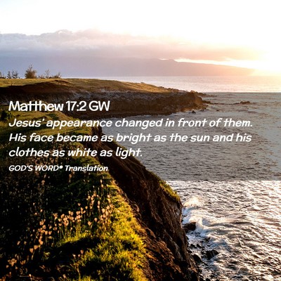 Picture 02 - Matthew 17:2 GW - Jesus’ appearance changed in front of them. His - Bible Verse Picture