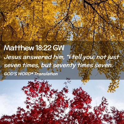 Picture 02 - Matthew 18:22 GW - Jesus answered him, “I tell you, not just seven - Bible Verse Picture