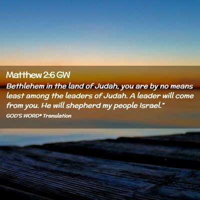 Picture 02 - Matthew 2:6 GW - Bethlehem in the land of Judah, you are by no - Bible Verse Picture