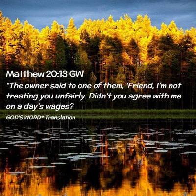Picture 02 - Matthew 20:13 GW - “The owner said to one of them, ‘Friend, - Bible Verse Picture