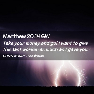 Picture 02 - Matthew 20:14 GW - Take your money and go! I want to give this last - Bible Verse Picture