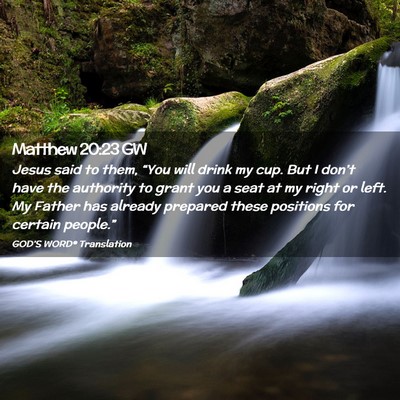 Picture 02 - Matthew 20:23 GW - Jesus said to them, “You will drink my cup. But - Bible Verse Picture