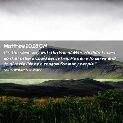 Picture 02 - Matthew 20:28 GW - It’s the same way with the Son of Man. He - Bible Verse Picture