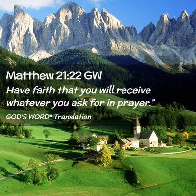 Picture 02 - Matthew 21:22 GW - Have faith that you will receive whatever you ask - Bible Verse Picture