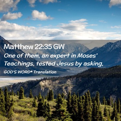 Picture 02 - Matthew 22:35 GW - One of them, an expert in Moses’ Teachings, - Bible Verse Picture
