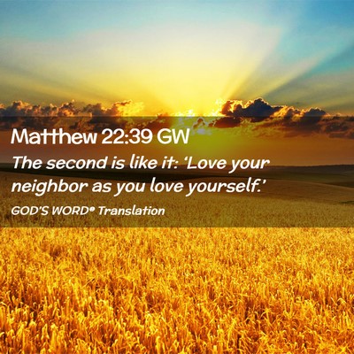 Picture 02 - Matthew 22:39 GW - The second is like it: ‘Love your neighbor as - Bible Verse Picture