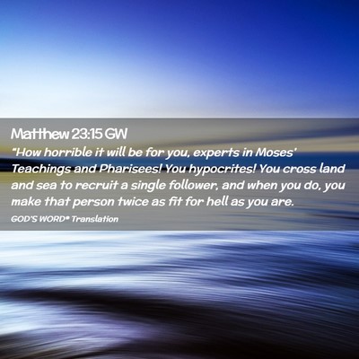 Picture 02 - Matthew 23:15 GW - “How horrible it will be for you, experts in - Bible Verse Picture