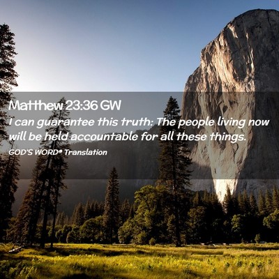 Picture 02 - Matthew 23:36 GW - I can guarantee this truth: The people living now - Bible Verse Picture