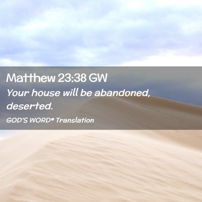 Picture 02 - Matthew 23:38 GW - Your house will be abandoned, - Bible Verse Picture