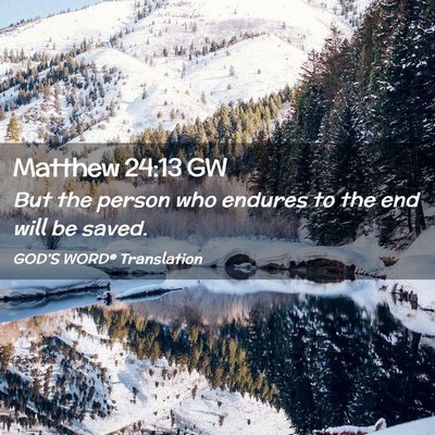Picture 02 - Matthew 24:13 GW - But the person who endures to the end will be - Bible Verse Picture