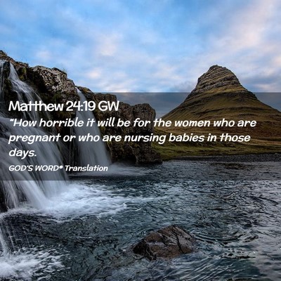 Picture 02 - Matthew 24:19 GW - “How horrible it will be for the women who are - Bible Verse Picture