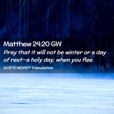 Picture 02 - Matthew 24:20 GW - Pray that it will not be winter or a day of - Bible Verse Picture