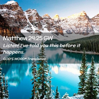 Picture 02 - Matthew 24:25 GW - Listen! I’ve told you this before it - Bible Verse Picture