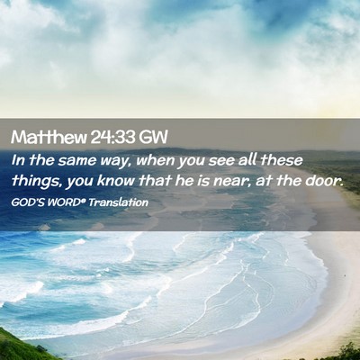 Picture 02 - Matthew 24:33 GW - In the same way, when you see all these things, - Bible Verse Picture