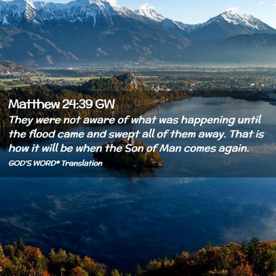Picture 02 - Matthew 24:39 GW - They were not aware of what was happening until - Bible Verse Picture