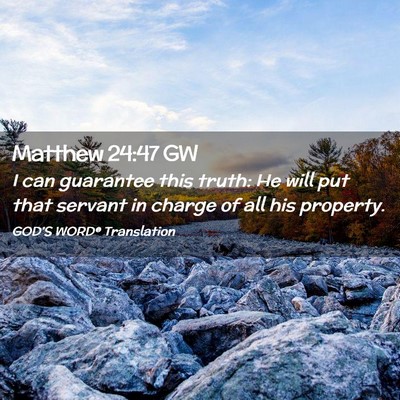 Picture 02 - Matthew 24:47 GW - I can guarantee this truth: He will put that - Bible Verse Picture