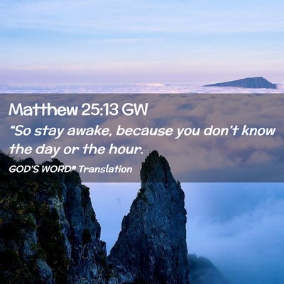 Picture 02 - Matthew 25:13 GW - “So stay awake, because you don’t know the - Bible Verse Picture