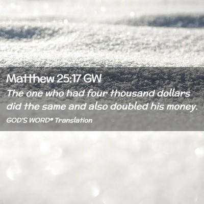 Picture 02 - Matthew 25:17 GW - The one who had four thousand dollars did the - Bible Verse Picture