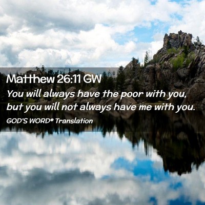 Picture 02 - Matthew 26:11 GW - You will always have the poor with you, but you - Bible Verse Picture