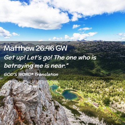 Picture 02 - Matthew 26:46 GW - Get up! Let’s go! The one who is betraying me - Bible Verse Picture