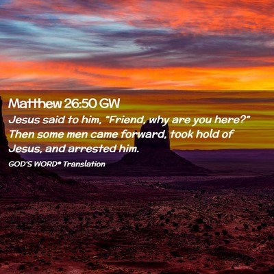 Picture 02 - Matthew 26:50 GW - Jesus said to him, “Friend, why are you - Bible Verse Picture