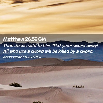 Picture 02 - Matthew 26:52 GW - Then Jesus said to him, “Put your sword away! - Bible Verse Picture