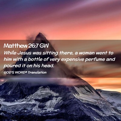 Picture 02 - Matthew 26:7 GW - While Jesus was sitting there, a woman went to - Bible Verse Picture