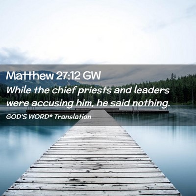Picture 02 - Matthew 27:12 GW - While the chief priests and leaders were accusing - Bible Verse Picture
