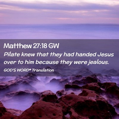 Picture 02 - Matthew 27:18 GW - Pilate knew that they had handed Jesus over to - Bible Verse Picture