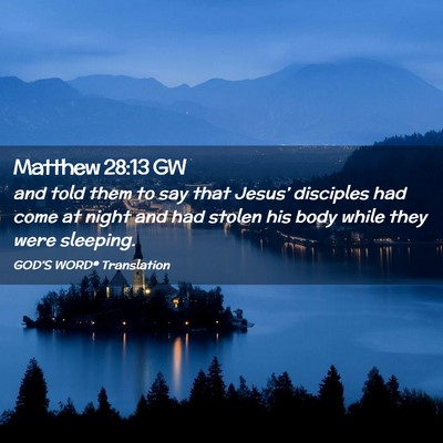 Picture 02 - Matthew 28:13 GW - and told them to say that Jesus’ disciples had - Bible Verse Picture