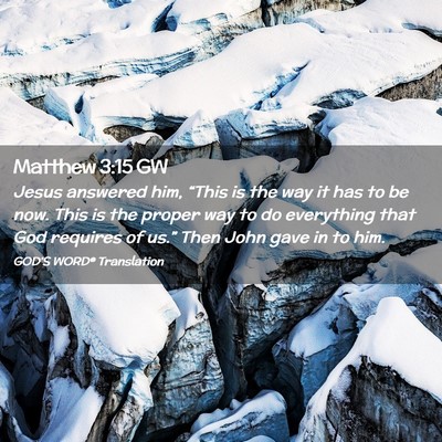 Picture 02 - Matthew 3:15 GW - Jesus answered him, “This is the way it has to - Bible Verse Picture