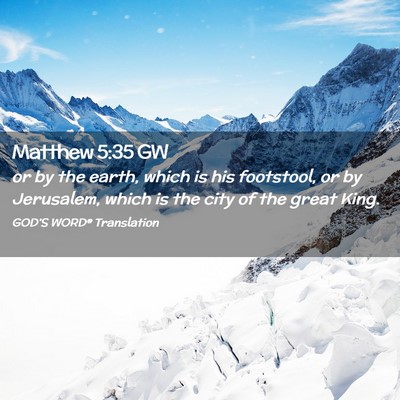 Picture 02 - Matthew 5:35 GW - or by the earth, which is his footstool, or by - Bible Verse Picture
