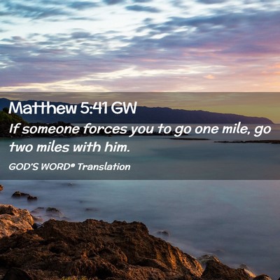 Picture 02 - Matthew 5:41 GW - If someone forces you to go one mile, go two - Bible Verse Picture