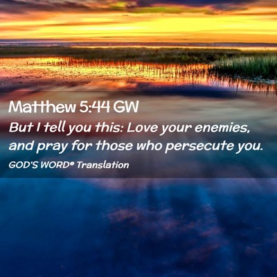 Picture 02 - Matthew 5:44 GW - But I tell you this: Love your enemies, and pray - Bible Verse Picture